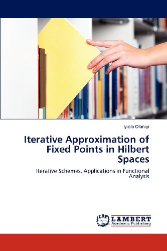 Iterative Approximation of Fixed Points in Hilbert Spaces: Iterative Schemes, Applications in Functional Analysis - Iyiola Olaniyi - Livros - LAP LAMBERT Academic Publishing - 9783844306095 - 12 de julho de 2012