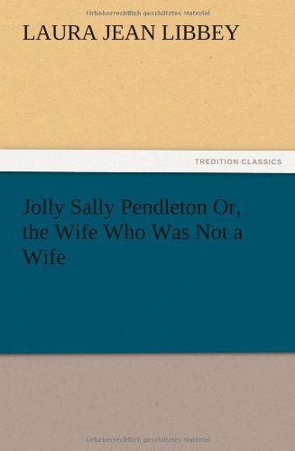 Cover for Laura Jean Libbey · Jolly Sally Pendleton Or, the Wife Who Was Not a Wife (Paperback Bog) (2012)
