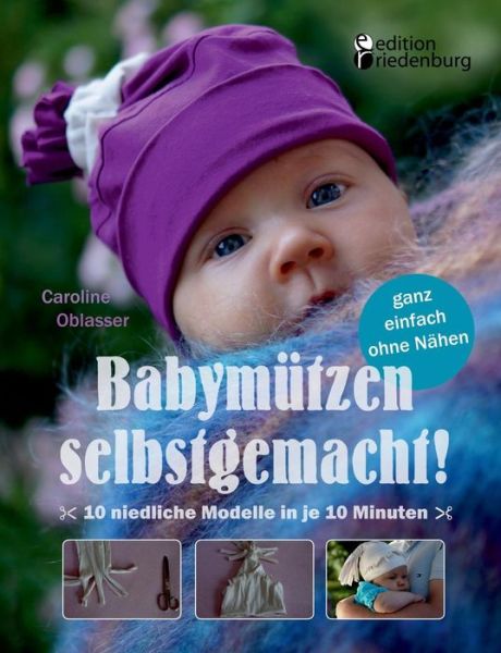 Cover for Caroline Oblasser · Babymutzen Selbstgemacht! 10 Niedliche Modelle in Je 10 Minuten, Ganz Einfach Ohne Nahen (Paperback Book) [German edition] (2013)