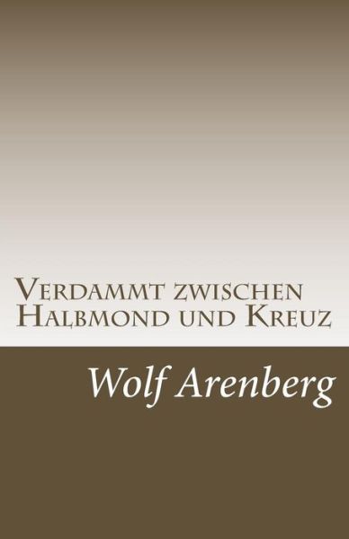 Cover for Wolf Arenberg · Verdammt zwischen Halbmond und Kreuz (Paperback Book) (2016)