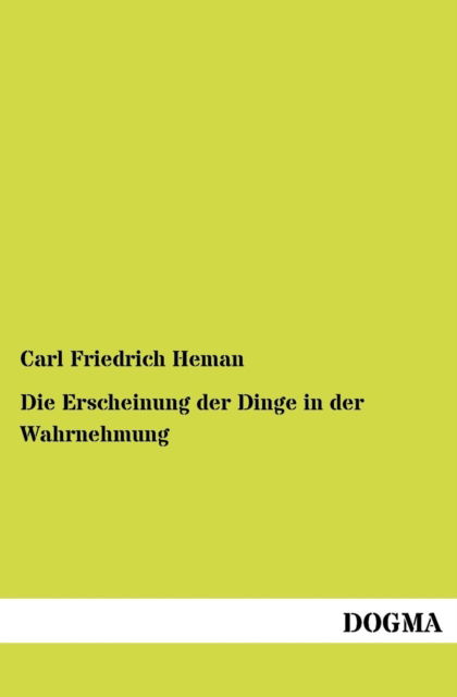 Cover for Carl Friedrich Heman · Die Erscheinung Der Dinge in Der Wahrnehmung (Paperback Book) [German edition] (2012)