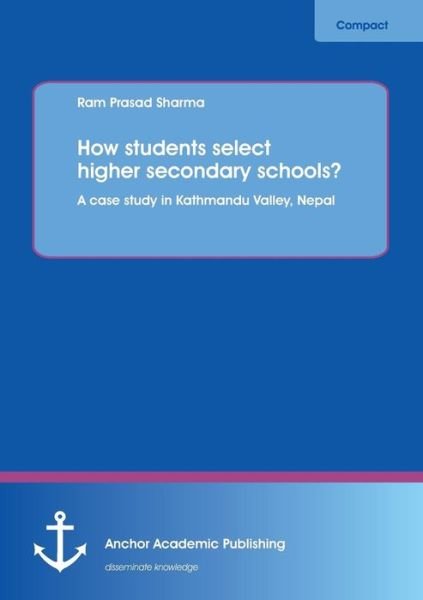 Cover for Ram Prasad Sharma · How Students Select Higher Secondary Schools? a Case Study in Kathmandu Valley, Nepal (Paperback Book) (2013)