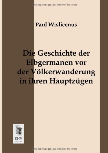Cover for Paul Wislicenus · Die Geschichte Der Elbgermanen Vor Der Voelkerwanderung in Ihren Hauptzuegen (Pocketbok) [German edition] (2013)