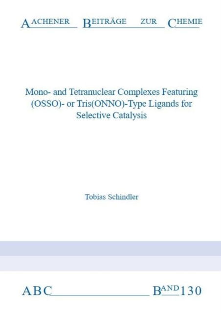 Cover for Schindler, Dr Tobias, Ph.D. · Mono-and Tetranuclear Complexes Featuring (OSSO)- or Tris (ONNO)-Type Ligands for Selective Catalysis - Aachener Beitrage zur Chemie (Paperback Book) (2019)