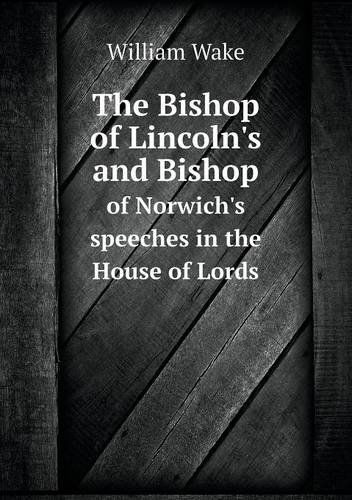 Cover for William Wake · The Bishop of Lincoln's and Bishop of Norwich's Speeches in the House of Lords (Paperback Book) (2013)