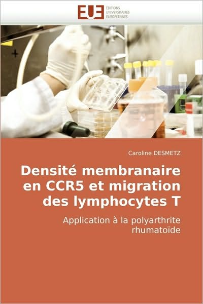 Cover for Caroline Desmetz · Densité Membranaire en Ccr5 et Migration Des Lymphocytes T: Application À La Polyarthrite Rhumatoïde (Paperback Book) [French edition] (2018)