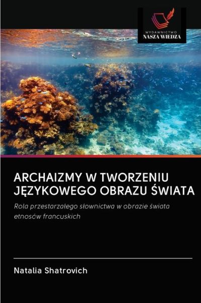 Cover for Natalia Shatrovich · Archaizmy W Tworzeniu J?zykowego Obrazu ?wiata (Paperback Book) (2020)
