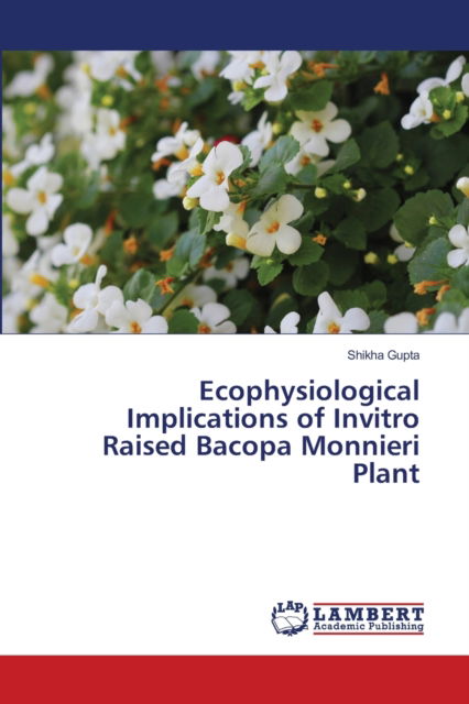 Cover for Shikha Gupta · Ecophysiological Implications of Invitro Raised Bacopa Monnieri Plant (Paperback Book) (2021)