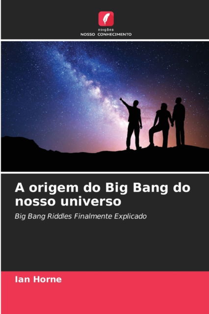 A origem do Big Bang do nosso universo - Ian Horne - Books - Edicoes Nosso Conhecimento - 9786204127095 - September 30, 2021