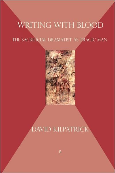 Cover for David Kilpatrick · Writing with Blood: the Sacrificial Dramatist As Tragic Man (Paperback Book) (2011)
