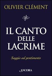 Cover for Olivier Clement · Il Canto Delle Lacrime. Saggio Sul Pentimento (Bok)
