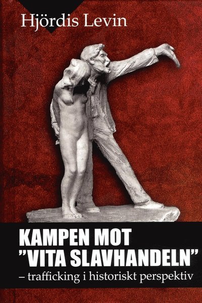 Cover for Hjördis Levin · Kampen mot vita slavhandeln : trafficking i historiskt perspektiv (Indbundet Bog) (2015)