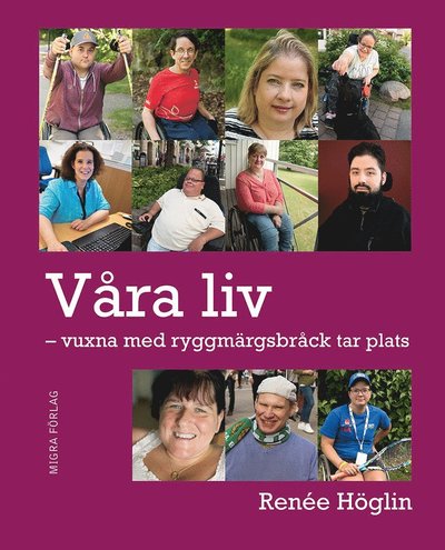 Cover for Renée Höglin · Våra liv : vuxna med ryggmärgsbråck tar plats (Hardcover Book) (2016)