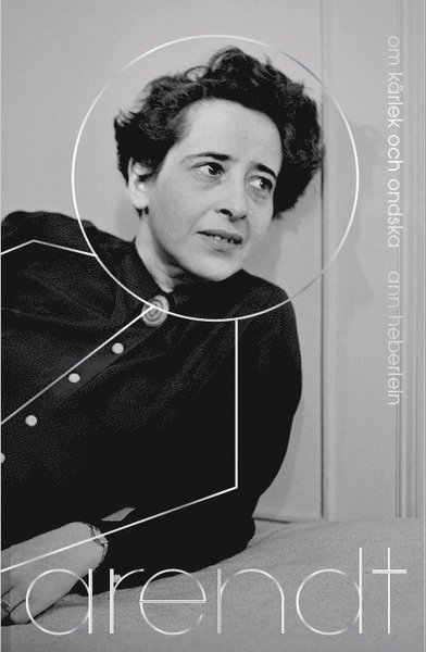 Cover for Ann Heberlein · Arendt : om kärlek och ondska (Hardcover Book) (2020)