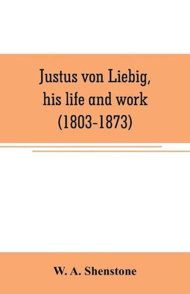 Cover for W A Shenstone · Justus von Liebig, his life and work (1803-1873) (Paperback Book) (2019)