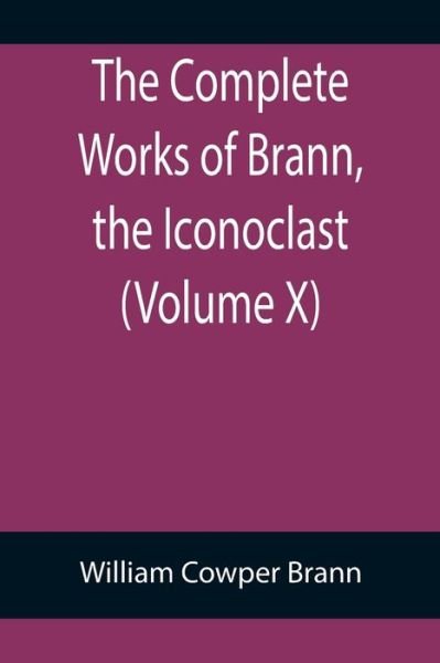 The Complete Works of Brann, the Iconoclast - William Cowper Brann - Böcker - Alpha Edition - 9789355899095 - 18 januari 2022