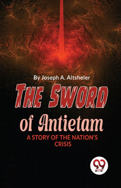 The Sword of Antietam a Story of the Nation?S Crisis - Joseph A. Altsheler - Books - Double 9 Books LLP - 9789357486095 - March 1, 2023