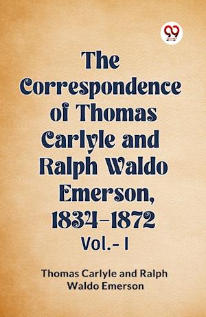 The Correspondence of Thomas Carlyle and Ralph Waldo Emerson, 1834-1872, Vol. I (Edition2023) - Thomas Carlyle - Books - Double 9 Books LLP - 9789360468095 - October 25, 2023