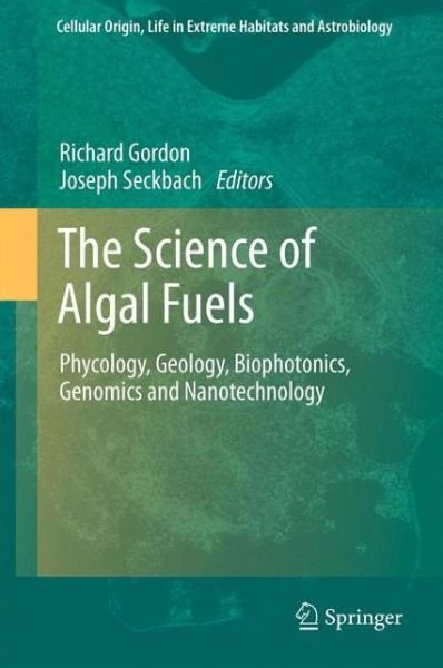Cover for Richard Gordon · The Science of Algal Fuels: Phycology, Geology, Biophotonics, Genomics and Nanotechnology - Cellular Origin, Life in Extreme Habitats and Astrobiology (Inbunden Bok) [2012 edition] (2012)