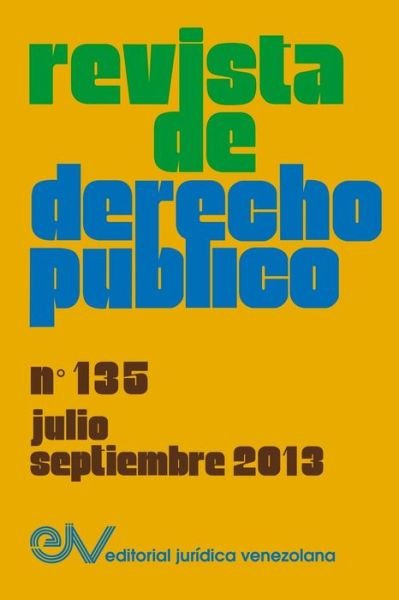 REVISTA DE DERECHO PUBLICO (Venezuela) No. 135, Julio-Septiembre 2013 - Allan R Brewer-Carias - Boeken - Fundacion Editorial Juridica Venezolana - 9789803653095 - 22 juli 2016