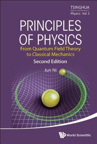Cover for Ni, Jun (Tsinghua Univ, China) · Principles Of Physics: From Quantum Field Theory To Classical Mechanics - Tsinghua Report And Review In Physics (Hardcover bog) [Second edition] (2017)