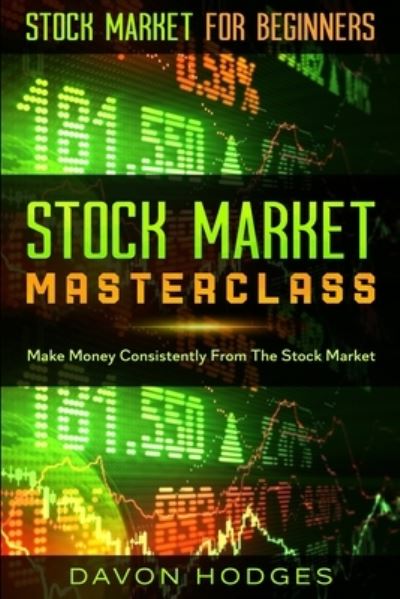 Cover for Davon Hogdes · Stock Market For Beginners: STOCK MARKET MASTERCLASS: Make Money Consistently From The Stock Market (Paperback Book) (2023)