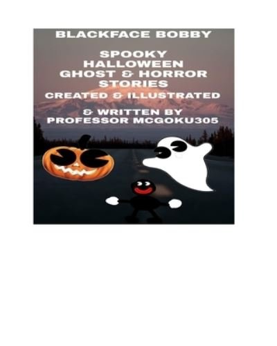 Cover for Professor McGoku305 · Blackface Bobby Spooky Halloween Ghost And Horror Stories in Colour: Blackface Bobby horror comedy and Fantasy Adventure (Pocketbok) (2024)
