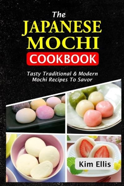 Cover for Kim Ellis · The Japanese Mochi Cookbook: Tasty Traditional &amp; Modern Mochi Recipes To Savor (Pocketbok) (2021)