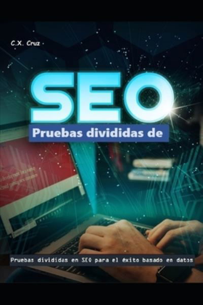 Pruebas divididas de SEO: Pruebas divididas en SEO para el exito basado en datos - C X Cruz - Bøker - Independently Published - 9798455320095 - 12. august 2021