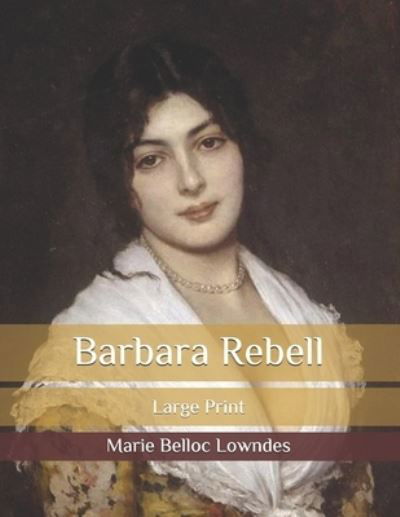 Barbara Rebell - Marie Belloc Lowndes - Books - Independently Published - 9798585320095 - December 24, 2020