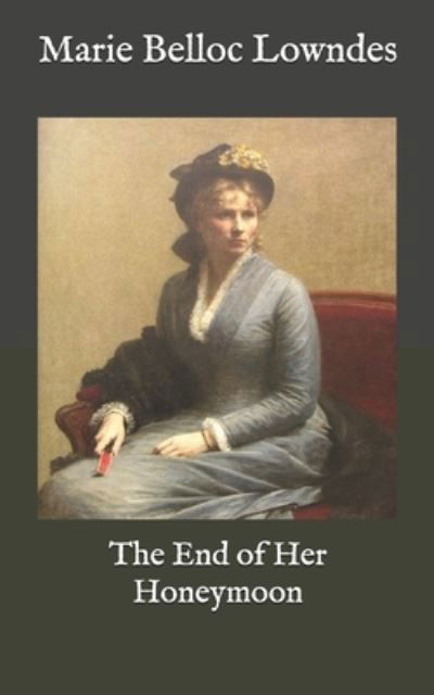 The End of Her Honeymoon - Marie Belloc Lowndes - Böcker - Independently Published - 9798588402095 - 31 december 2020