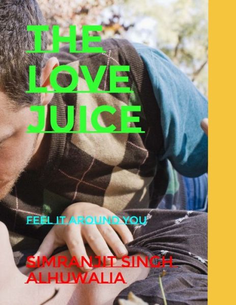 Cover for Simranjit Singh Alhuwalia · The Love Juice: Feel it around You (Paperback Book) (2021)