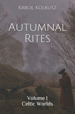 Cover for Karol Kolbusz · Autumnal Rites: Volume I - Celtic Worlds - Autumnal Rites (Paperback Book) (2020)