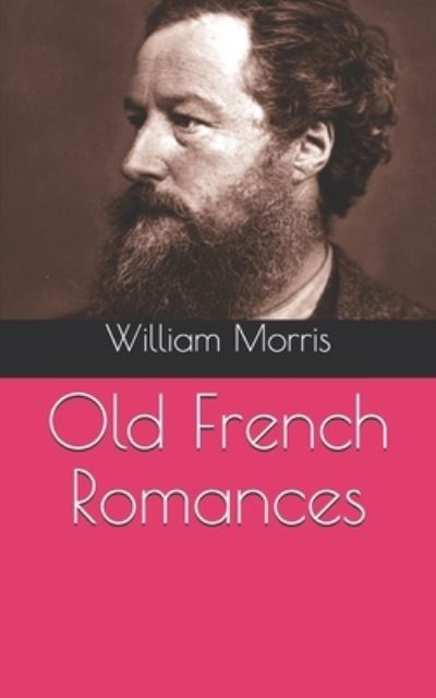 Old French Romances - William Morris - Books - Independently Published - 9798719833095 - April 18, 2021