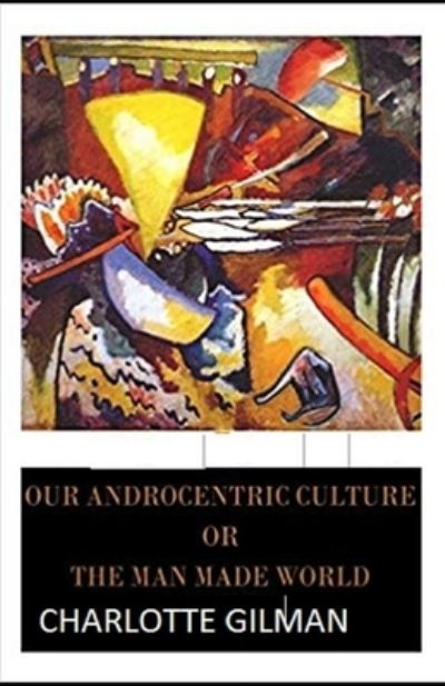 Cover for Charlotte Gilman · Our Androcentric Culture Or The Man-Made World Illustrated (Paperback Book) (2021)