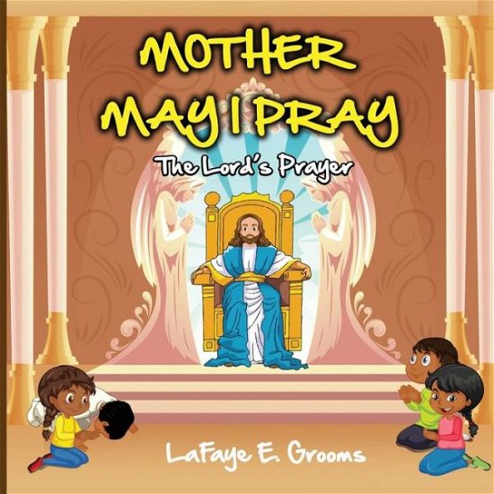 Mother May I Pray - LaFaye E Grooms - Livres - Independently Published - 9798746550095 - 29 avril 2021