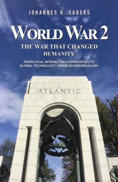 Cover for Johannes H Egbers · World War 2: The War That Changed Humanity: From local interacting communities to global technology - enabled individualism. (Paperback Book) (2024)