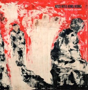 Cover for Kiss Kiss King Kong · Too High To Say Hello (CD) (2016)