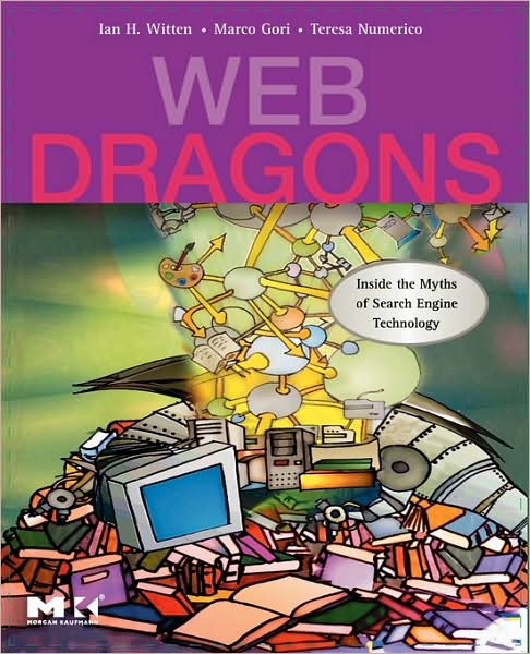 Cover for Witten, Ian H. (Professor, Computer Science Department, University of Waikato, New Zealand.) · Web Dragons: Inside the Myths of Search Engine Technology - The Morgan Kaufmann Series in Multimedia Information and Systems (Paperback Book) (2006)