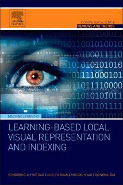 Learning-Based Local Visual Representation and Indexing - Computer Science Reviews and Trends - Ji, Rongrong (Director of the Intelligent Multimedia Lab at Xiamen University,) - Bøker - Elsevier Science & Technology - 9780128024096 - 24. mars 2015