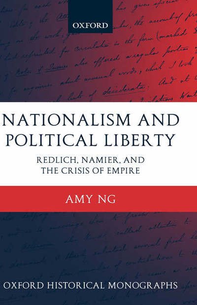 Cover for Ng, Amy (, Research Fellow, Institute of European History, Mainz) · Nationalism and Political Liberty: Redlich, Namier, and the Crisis of Empire - Oxford Historical Monographs (Hardcover bog) (2004)
