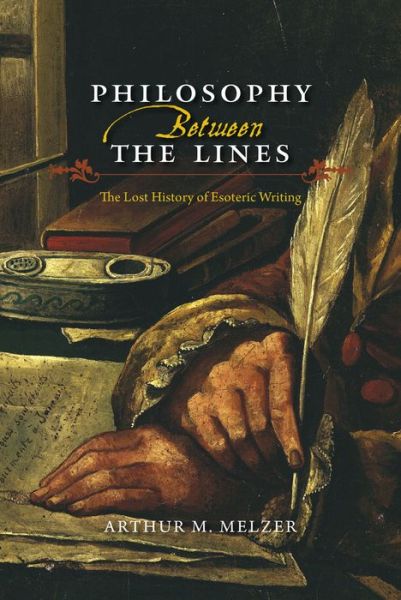 Cover for Arthur M. Melzer · Philosophy Between the Lines: The Lost History of Esoteric Writing (Hardcover Book) (2014)