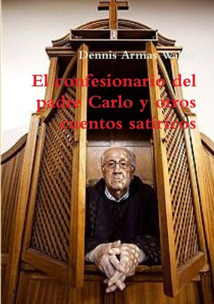 Cover for Dennis Armas Walter · Confesionario Del Padre Carlo y Otros Cuentos Satíricos (Book) (2019)
