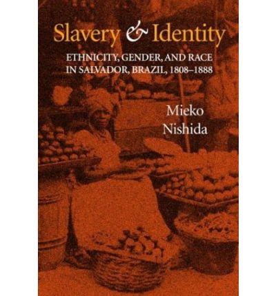 Cover for Mieko Nishida · Slavery and Identity: Ethnicity, Gender, and Race in Salvador, Brazil, 1808-1888 (Hardcover Book) (2003)