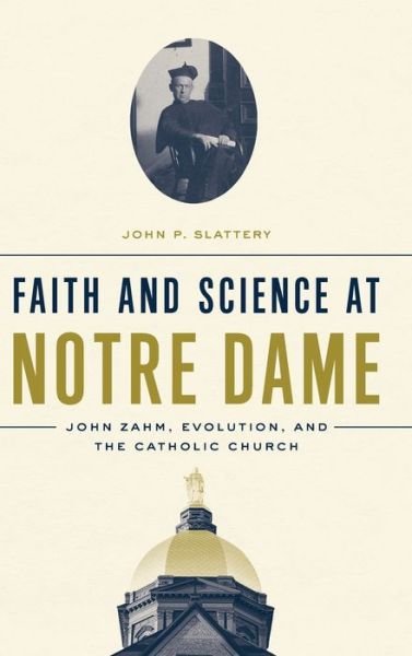 Cover for John P. Slattery · Faith and Science at Notre Dame: John Zahm, Evolution, and the Catholic Church (Hardcover Book) (2019)