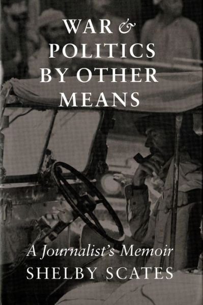 Cover for Shelby Scates · War and Politics by Other Means: A Journalist's Memoir (Hardcover Book) (2000)
