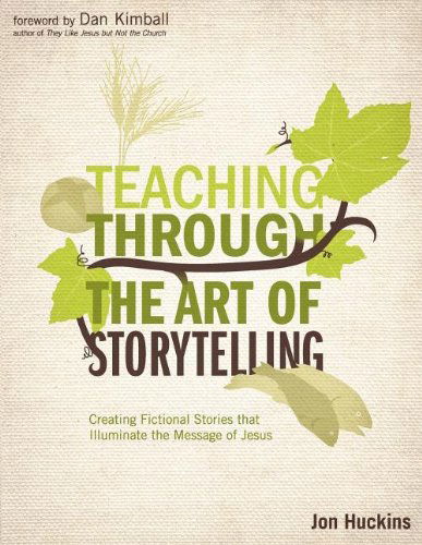 Teaching Through the Art of Storytelling: Creating Fictional Stories that Illuminate the Message of Jesus - Jon Huckins - Kirjat - Zondervan - 9780310494096 - tiistai 12. heinäkuuta 2011