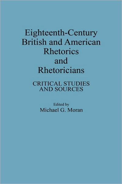 Cover for Michael G. Moran · Eighteenth-Century British and American Rhetorics and Rhetoricians: Critical Studies and Sources (Hardcover Book) (1994)