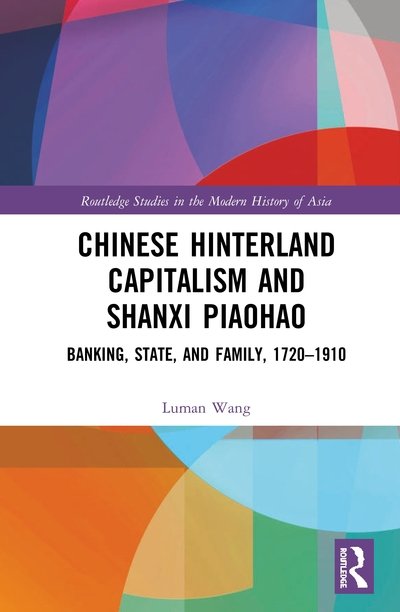 Cover for Luman Wang · Chinese Hinterland Capitalism and Shanxi Piaohao: Banking, State, and Family, 1720-1910 - Routledge Studies in the Modern History of Asia (Hardcover Book) (2020)