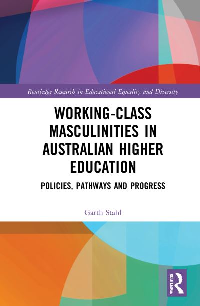 Cover for Stahl, Garth (University of Queensland, Australia) · Working-Class Masculinities in Australian Higher Education: Policies, Pathways and Progress - Routledge Research in Educational Equality and Diversity (Inbunden Bok) (2021)